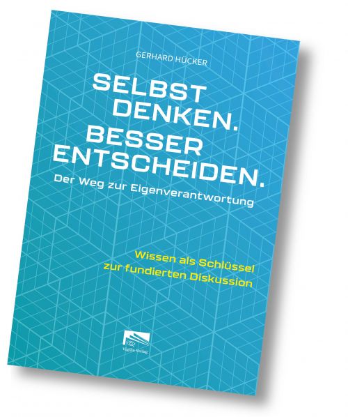 Das neue Buch von Prof. Dr. Gerhard Hücker: Selbst denken. Besser entscheiden.  Der Weg zur Eigenverantwortung